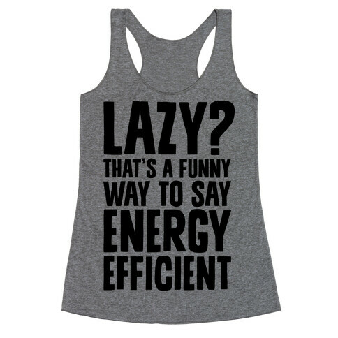 Lazy? That's a Funny Way to Say Energy Efficient Racerback Tank Top