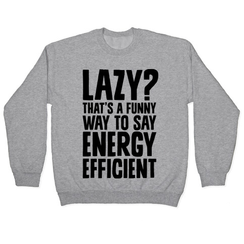 Lazy? That's a Funny Way to Say Energy Efficient Pullover