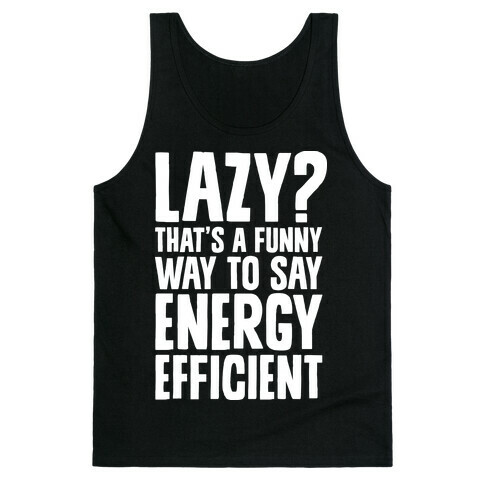 Lazy? That's a Funny Way to Say Energy Efficient Tank Top