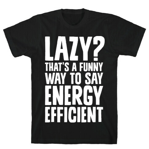 Lazy? That's a Funny Way to Say Energy Efficient T-Shirt