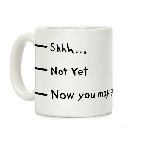 Shhh.. Not Yet, Now You May Speak Coffee Mug