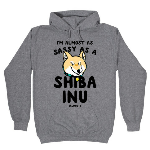 I'm Almost as Sassy as a Shiba Inu (Almost) Hooded Sweatshirt