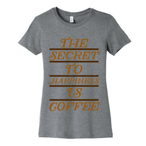 The Secret To Happiness Is Coffee Womens T-Shirt