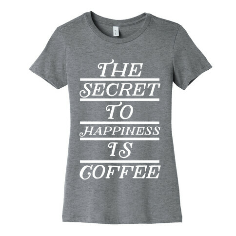 The Secret To Happiness Is Coffee Womens T-Shirt
