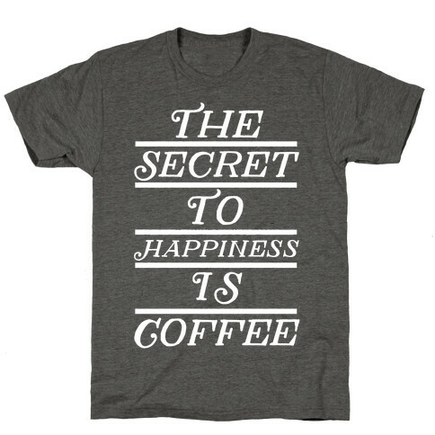 The Secret To Happiness Is Coffee T-Shirt