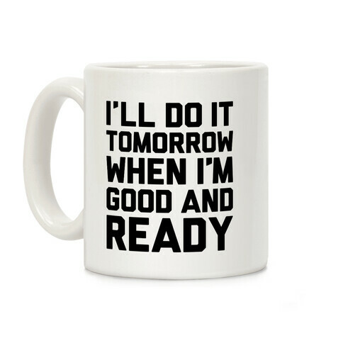 I'll Do It Tomorrow When I'm Good And Ready Coffee Mug