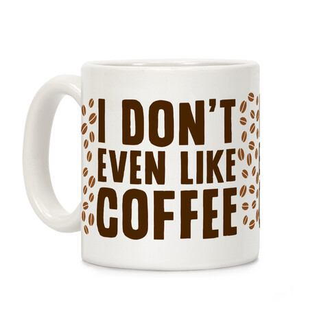 I Don't Even Like Coffee Coffee Mug