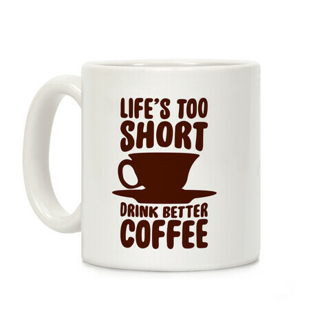 Life's Too Short, Drink Better Coffee Coffee Mug