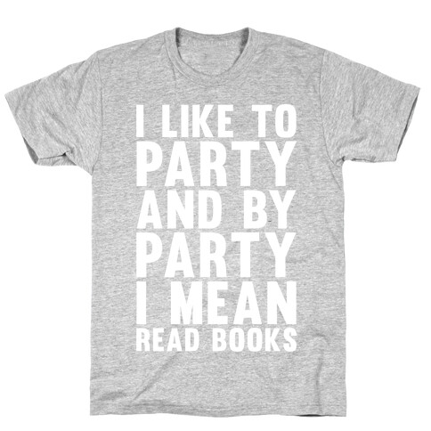 I Like To Party And By Party I Mean Read Books T-Shirt