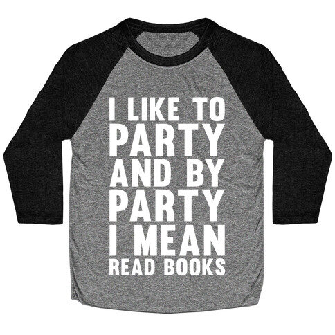 I Like To Party And By Party I Mean Read Books Baseball Tee