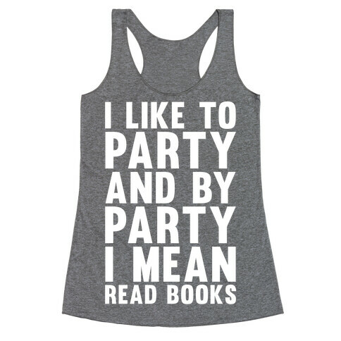 I Like To Party And By Party I Mean Read Books Racerback Tank Top