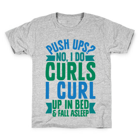 Push Ups? No, I Do Curls, I Curl Up In Bed & Fall Asleep Kids T-Shirt