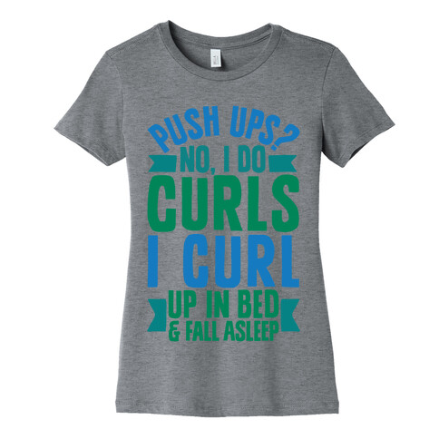 Push Ups? No, I Do Curls, I Curl Up In Bed & Fall Asleep Womens T-Shirt