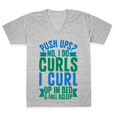 Push Ups? No, I Do Curls, I Curl Up In Bed & Fall Asleep V-Neck Tee Shirt