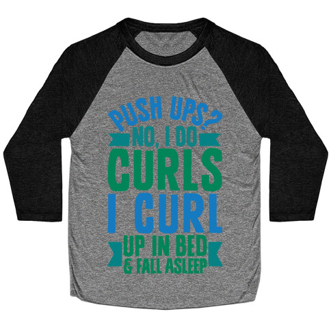Push Ups? No, I Do Curls, I Curl Up In Bed & Fall Asleep Baseball Tee