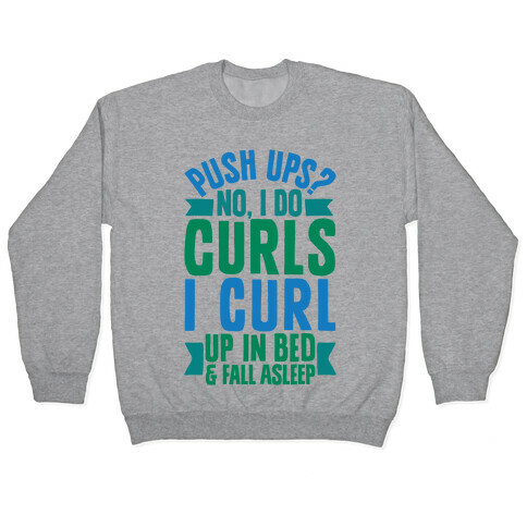 Push Ups? No, I Do Curls, I Curl Up In Bed & Fall Asleep Pullover