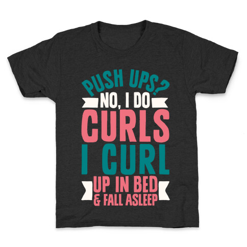 Push Ups? No, I Do Curls, I Curl Up In Bed & Fall Asleep Kids T-Shirt