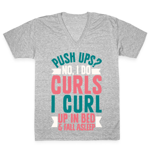 Push Ups? No, I Do Curls, I Curl Up In Bed & Fall Asleep V-Neck Tee Shirt