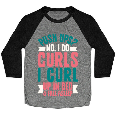Push Ups? No, I Do Curls, I Curl Up In Bed & Fall Asleep Baseball Tee