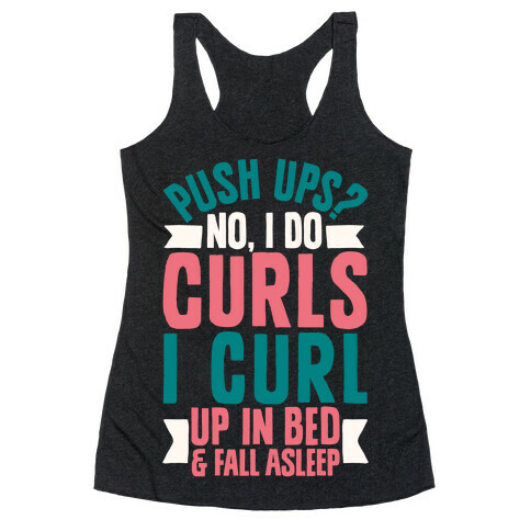 Push Ups? No, I Do Curls, I Curl Up In Bed & Fall Asleep Racerback Tank Top