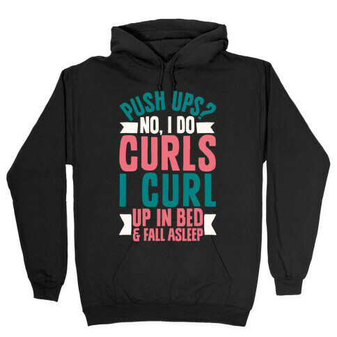 Push Ups? No, I Do Curls, I Curl Up In Bed & Fall Asleep Hooded Sweatshirt