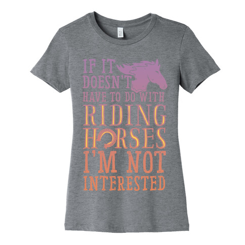 If It Doesn't Have To Do With Riding Horses I'm Not Interested Womens T-Shirt