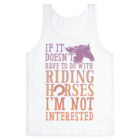 If It Doesn't Have To Do With Riding Horses I'm Not Interested Tank Top