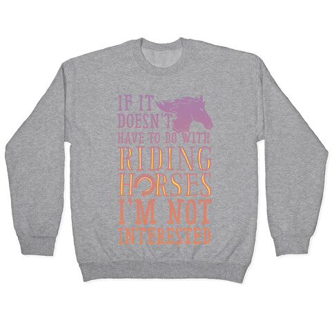 If It Doesn't Have To Do With Riding Horses I'm Not Interested Pullover