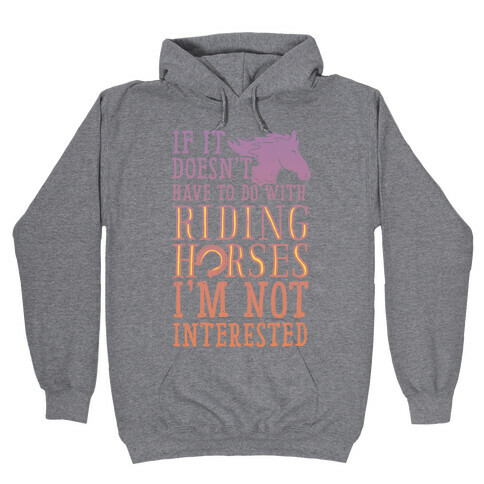 If It Doesn't Have To Do With Riding Horses I'm Not Interested Hooded Sweatshirt