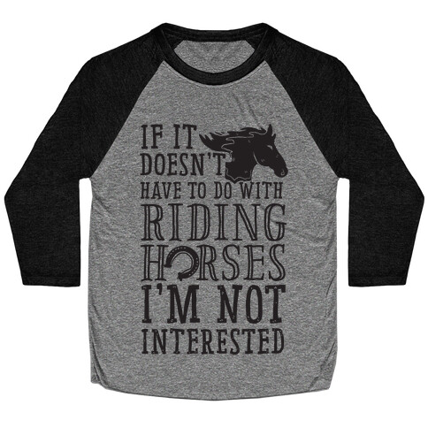 If It Doesn't Have To Do With Riding Horses I'm Not Interested Baseball Tee