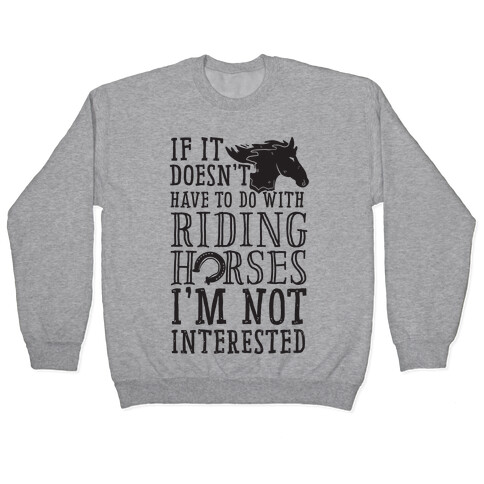 If It Doesn't Have To Do With Riding Horses I'm Not Interested Pullover