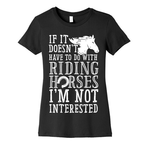 If It Doesn't Have To Do With Riding Horses I'm Not Interested Womens T-Shirt