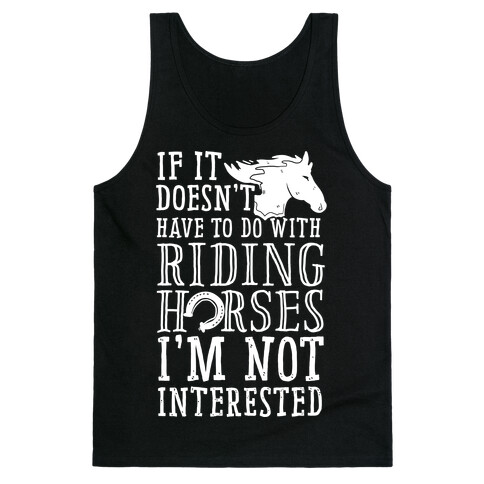 If It Doesn't Have To Do With Riding Horses I'm Not Interested Tank Top