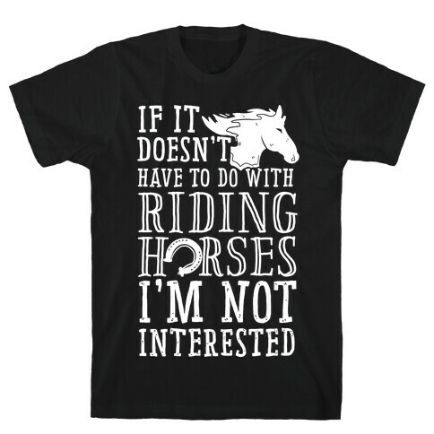 If It Doesn't Have To Do With Riding Horses I'm Not Interested T-Shirt