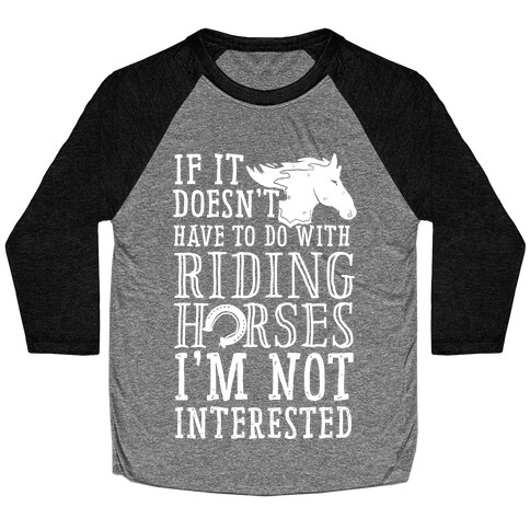If It Doesn't Have To Do With Riding Horses I'm Not Interested Baseball Tee