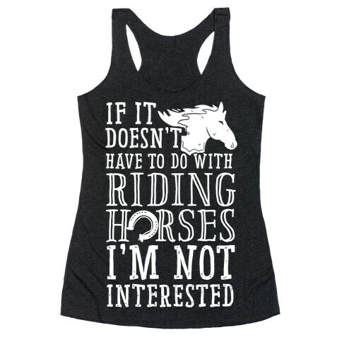 If It Doesn't Have To Do With Riding Horses I'm Not Interested Racerback Tank Top