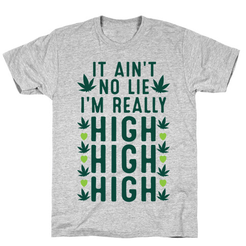 It Ain't No Lie I'm Really High High High T-Shirt