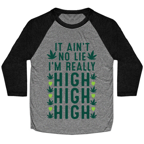 It Ain't No Lie I'm Really High High High Baseball Tee