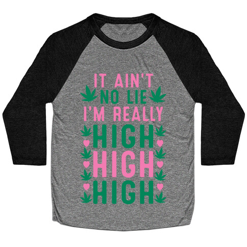 It Ain't No Lie I'm Really High High High Baseball Tee