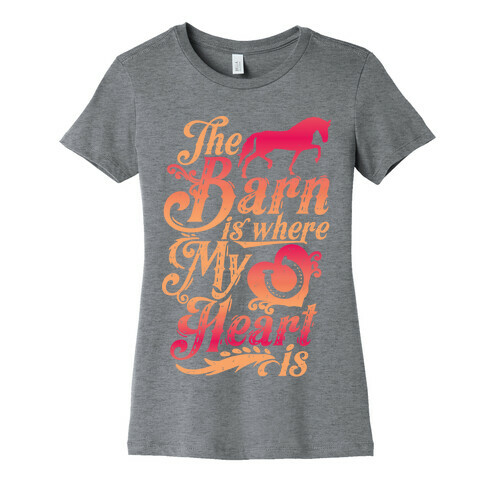 The Barn Is Where My Heart Is Womens T-Shirt