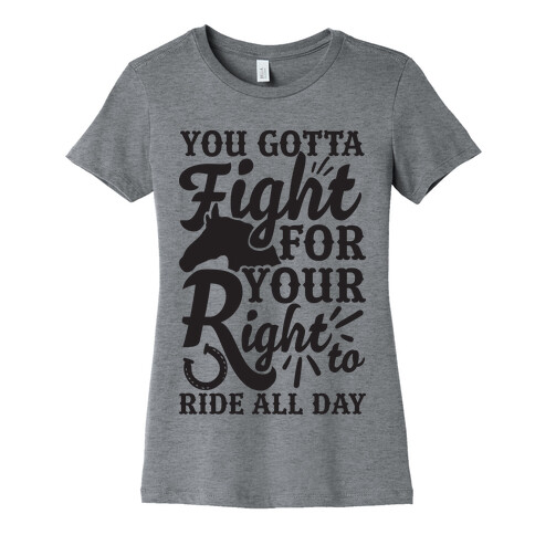 You Gotta Fight For Your Right To Ride All Day Womens T-Shirt