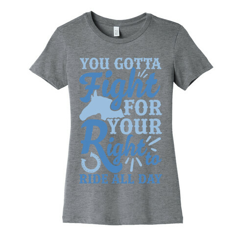 You Gotta Fight For Your Right To Ride All Day Womens T-Shirt