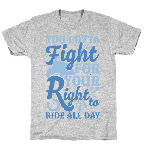 You Gotta Fight For Your Right To Ride All Day T-Shirt