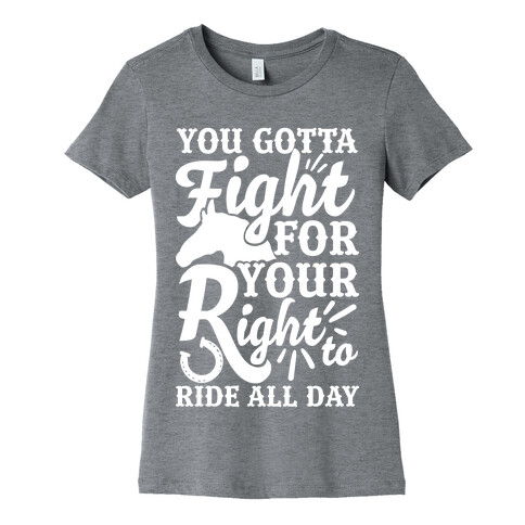 You Gotta Fight For Your Right To Ride All Day Womens T-Shirt
