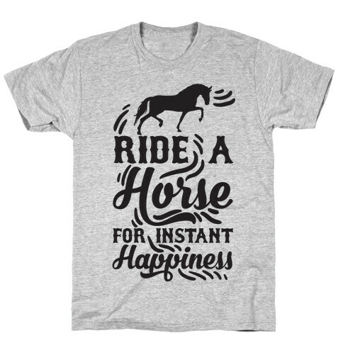 Ride A Horse For Instant Happiness T-Shirt