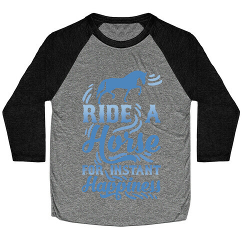 Ride A Horse For Instant Happiness Baseball Tee