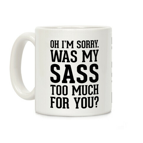 Oh I'm Sorry. Was My Sass Too Much for You? Coffee Mug