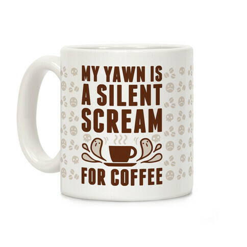 My Yawn Is A Silent Scream For Coffee Coffee Mug