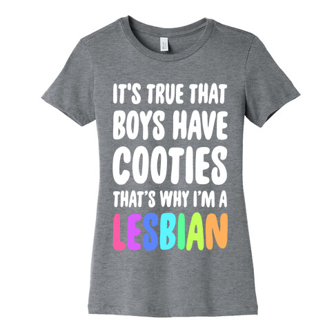 It's True That Boys Have Cooties. That's Why I'm a Lesbian Womens T-Shirt