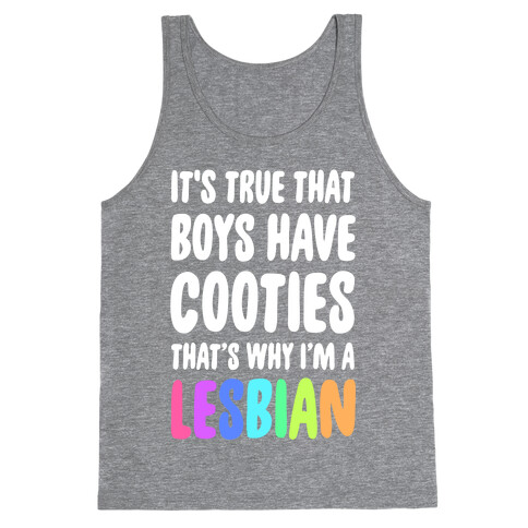 It's True That Boys Have Cooties. That's Why I'm a Lesbian Tank Top